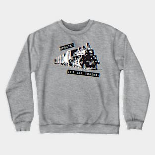 Update: It's All Trains (Transparent) Crewneck Sweatshirt